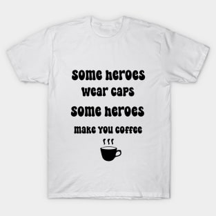 Some heroes wear caps some heroes make you coffee Cool Barista Espresso Lovers T-Shirt